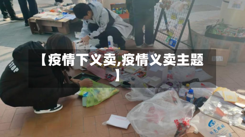【疫情下义卖,疫情义卖主题】