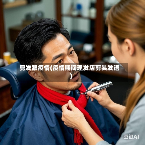 剪发跟疫情(疫情期间理发店剪头发语)-第2张图片