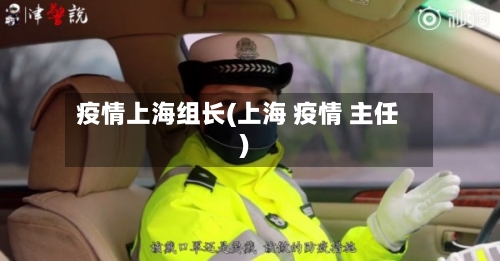 疫情上海组长(上海 疫情 主任)-第2张图片
