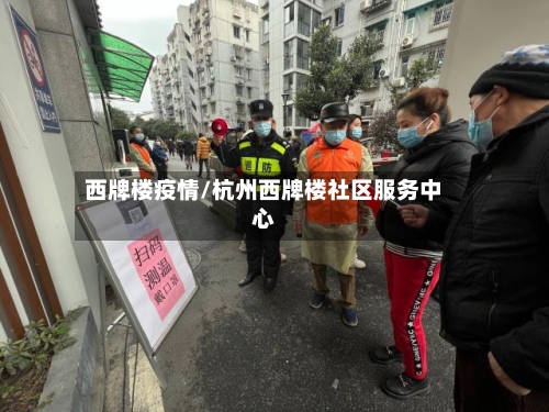 西牌楼疫情/杭州西牌楼社区服务中心-第3张图片