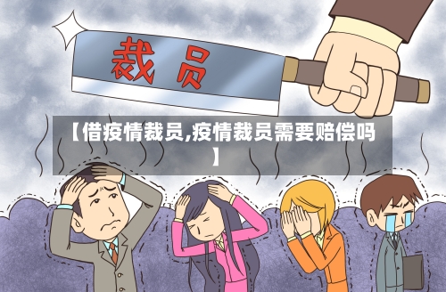 【借疫情裁员,疫情裁员需要赔偿吗】-第2张图片