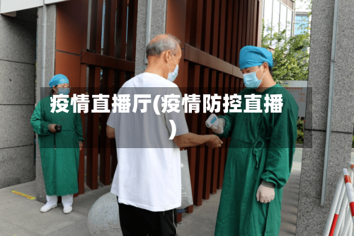 疫情直播厅(疫情防控直播)