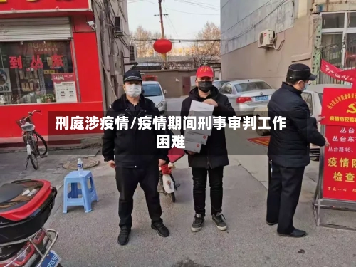 刑庭涉疫情/疫情期间刑事审判工作困难