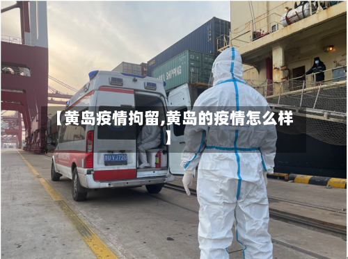 【黄岛疫情拘留,黄岛的疫情怎么样】