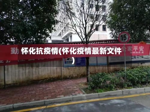 怀化抗疫情(怀化疫情最新文件)