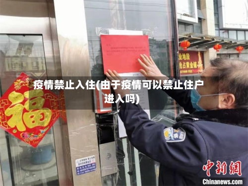 疫情禁止入住(由于疫情可以禁止住户进入吗)-第2张图片