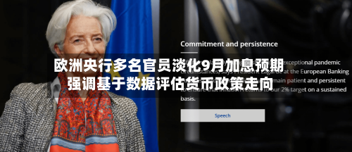 欧洲央行多名官员淡化9月加息预期 强调基于数据评估货币政策走向-第2张图片