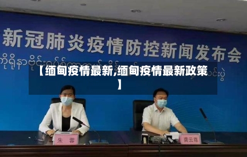 【缅甸疫情最新,缅甸疫情最新政策】-第2张图片