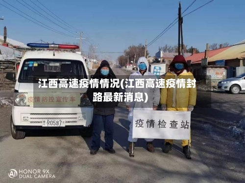 江西高速疫情情况(江西高速疫情封路最新消息)-第2张图片