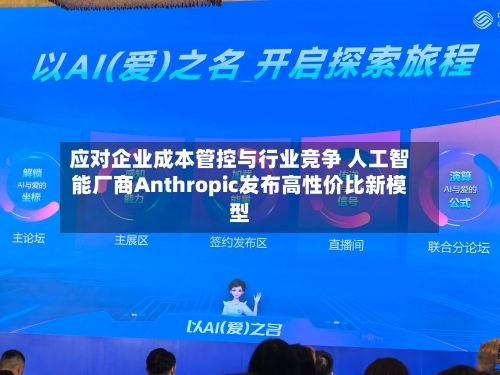 应对企业成本管控与行业竞争 人工智能厂商Anthropic发布高性价比新模型