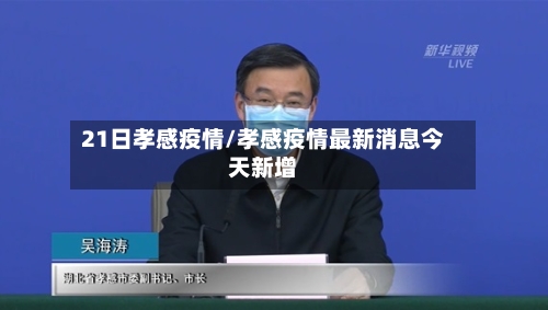 21日孝感疫情/孝感疫情最新消息今天新增-第1张图片