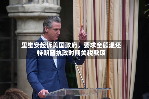 里维安起诉美国政府，要求全额退还特朗普执政时期关税款项