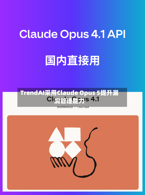 TrendAI采用Claude Opus 5提升漏洞管理能力-第3张图片