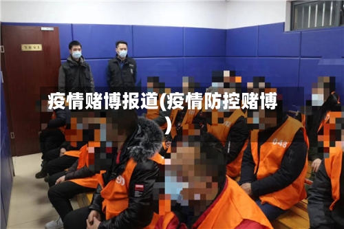 疫情赌博报道(疫情防控赌博)-第3张图片