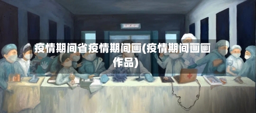 疫情期间省疫情期间画(疫情期间画画作品)-第3张图片