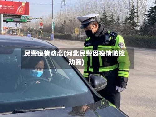 民警疫情劝离(河北民警因疫情防控劝离)