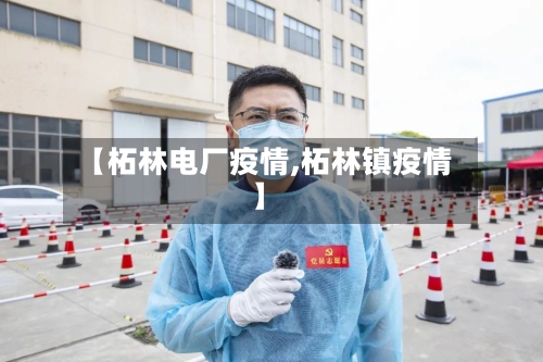 【柘林电厂疫情,柘林镇疫情】-第3张图片