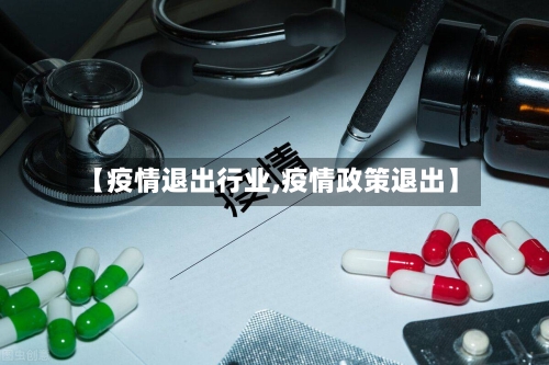 【疫情退出行业,疫情政策退出】-第3张图片