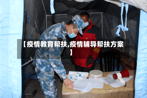 【疫情教育帮扶,疫情辅导帮扶方案】-第2张图片