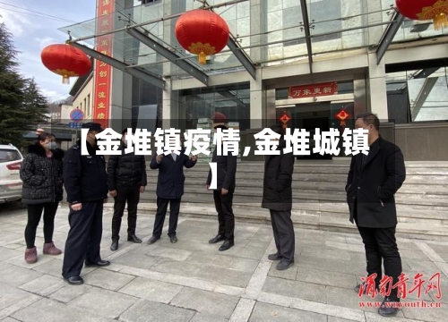 【金堆镇疫情,金堆城镇】-第2张图片