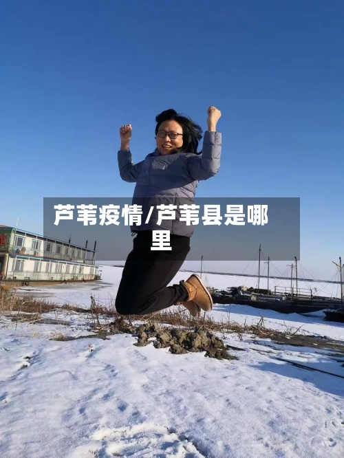 芦苇疫情/芦苇县是哪里-第2张图片