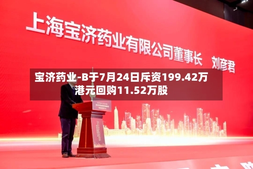宝济药业-B于7月24日斥资199.42万港元回购11.52万股