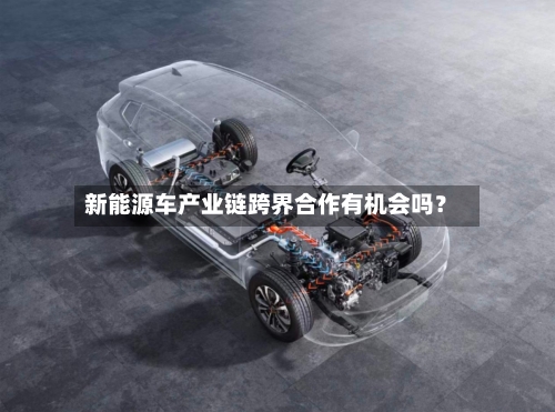 新能源车产业链跨界合作有机会吗?-第2张图片