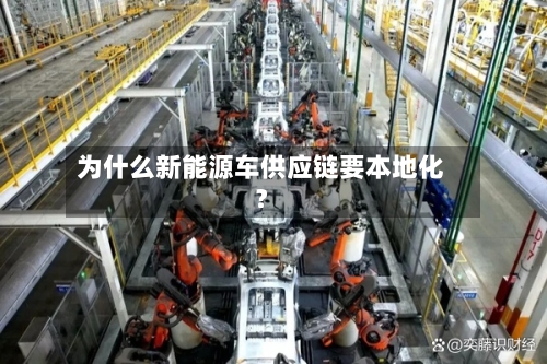 为什么新能源车供应链要本地化？