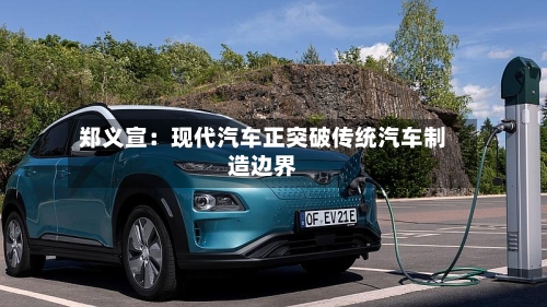 郑义宣:现代汽车正突破传统汽车制造边界-第2张图片