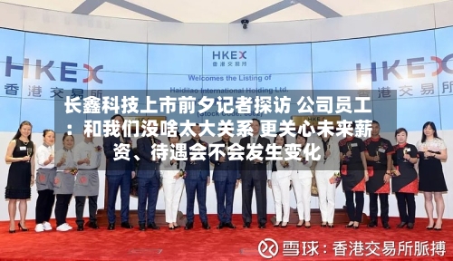 长鑫科技上市前夕记者探访 公司员工：和我们没啥太大关系 更关心未来薪资、待遇会不会发生变化-第2张图片