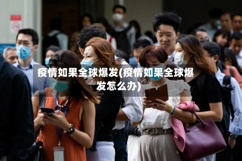 疫情如果全球爆发(疫情如果全球爆发怎么办)