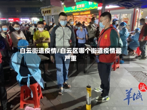白云街道疫情/白云区哪个街道疫情最严重-第2张图片
