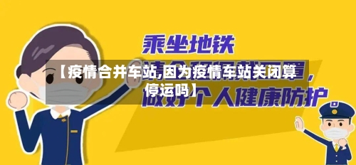 【疫情合并车站,因为疫情车站关闭算停运吗】