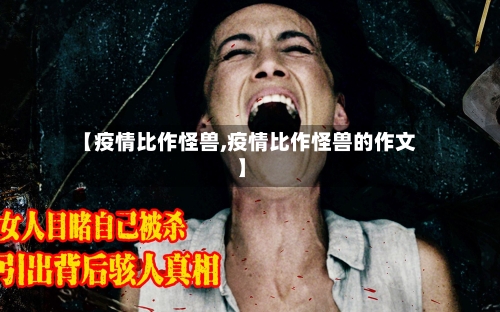【疫情比作怪兽,疫情比作怪兽的作文】-第2张图片