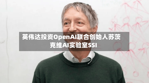 英伟达投资OpenAI联合创始人苏茨克维AI实验室SSI