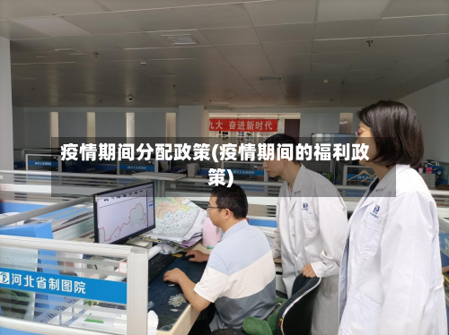 疫情期间分配政策(疫情期间的福利政策)