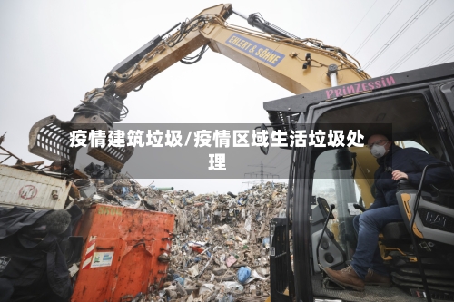 疫情建筑垃圾/疫情区域生活垃圾处理-第3张图片