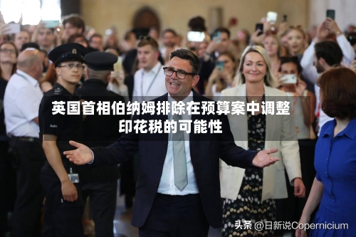 英国首相伯纳姆排除在预算案中调整印花税的可能性-第2张图片