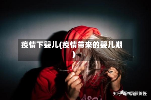 疫情下婴儿(疫情带来的婴儿潮)-第2张图片