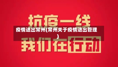 疫情进出常州(常州关于疫情进出管理)-第2张图片