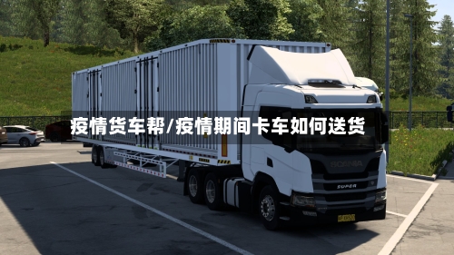 疫情货车帮/疫情期间卡车如何送货-第2张图片