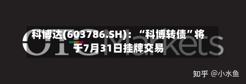科博达(603786.SH)：“科博转债”将于7月31日挂牌交易-第2张图片