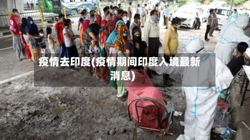 疫情去印度(疫情期间印度入境最新消息)-第2张图片
