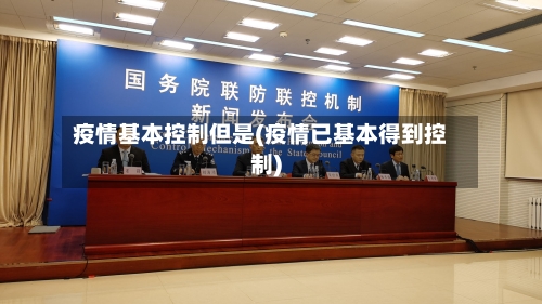 疫情基本控制但是(疫情已基本得到控制)-第2张图片