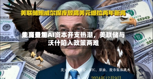 能源费用走高叠加AI资本开支热潮，美联储与沃什陷入政策两难-第2张图片