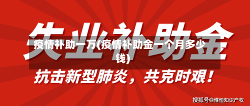 疫情补助一万(疫情补助金一个月多少钱)-第2张图片