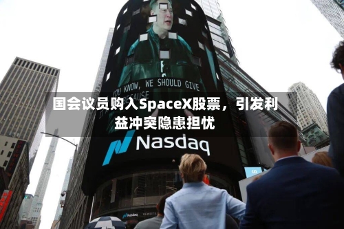 国会议员购入SpaceX股票，引发利益冲突隐患担忧