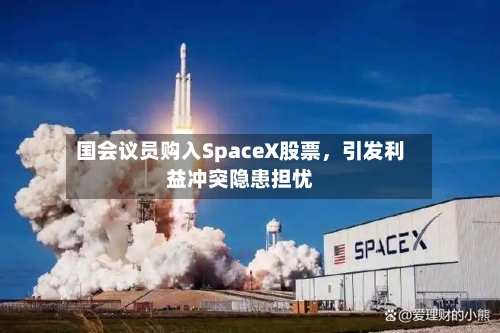国会议员购入SpaceX股票，引发利益冲突隐患担忧-第3张图片
