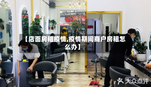 【店面房租疫情,疫情期间商户房租怎么办】