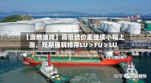 【沥燃油戏】高低硫价差继续小幅上涨，短期强弱排序LU＞FU＞LU-第2张图片
